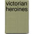 Victorian Heroines