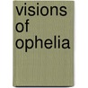 Visions Of Ophelia by Jack Gilbert