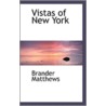 Vistas Of New York door Brander Matthews