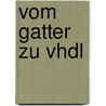 Vom Gatter Zu Vhdl door Martin V. Künzli