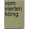 Vom vierten König door Hans-Jürgen Hufeisen
