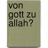 Von Gott zu Allah? door Hans-Peter Raddatz