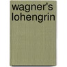 Wagner's Lohengrin by Wakeling Dry