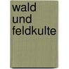 Wald Und Feldkulte by Wilhelm Mannhardt