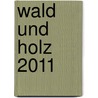 Wald und Holz 2011 door Onbekend