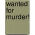 Wanted For Murder!