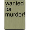 Wanted For Murder! by Christopher A. Hall