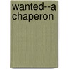 Wanted--A Chaperon door Onbekend