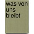 Was von uns bleibt