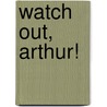 Watch Out, Arthur! door Magda Archer