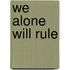 We Alone Will Rule
