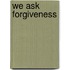 We Ask Forgiveness