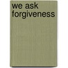 We Ask Forgiveness by Ellen Shannon