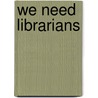 We Need Librarians door Jane Scoggins Bauld