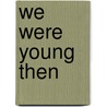 We Were Young Then by Robert V. Garvin