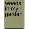 Weeds In My Garden door Charles B. Heiser