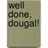 Well Done, Dougal!