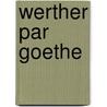 Werther Par Goethe by Von Johann Wolfgang Goethe