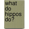 What Do Hippos Do? door Onbekend