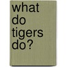 What Do Tigers Do? door Onbekend