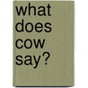 What Does Cow Say? by Joan Holub