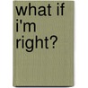 What If I'm Right? by Professor John Ford