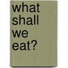 What Shall We Eat? door Helen Lanz