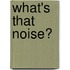 What's That Noise?