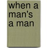 When A Man's A Man by Harold Wright