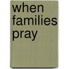 When Families Pray door Cherri Fuller