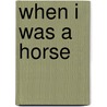 When I Was a Horse by Brianda Domecq