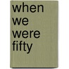 When We Were Fifty by Christopher Matthew