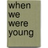 When We Were Young
