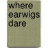 Where Earwigs Dare