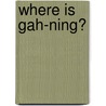 Where Is Gah-Ning? door Robert N. Munsch