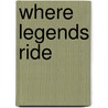 Where Legends Ride door Matthew P. Mayo
