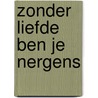 Zonder liefde ben je nergens
