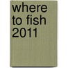 Where To Fish 2011 door Onbekend