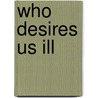 Who Desires Us Ill door Mark R. Wade