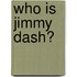 Who Is Jimmy Dash?