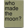 Who Made the Moon? door Sigmund Brouwer