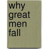 Why Great Men Fall door Wayde I. Goodall