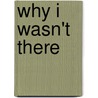 Why I Wasn't There door Howard Pierson