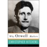 Why Orwell Matters by Christopher Hitchens