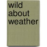 Wild About Weather door Ed Brotak