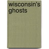 Wisconsin's Ghosts door Sherry Strub