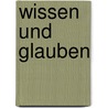 Wissen Und Glauben door Carl Guttler