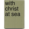 With Christ At Sea door Frank Thomas Bullen