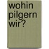 Wohin pilgern wir?