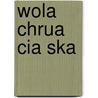 Wola Chrua Cia Ska door Miriam T. Timpledon